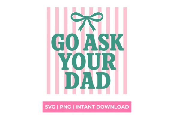 Go Ask Your Dad Coquette Bow SVG: Graphics for T-Shirt Designs