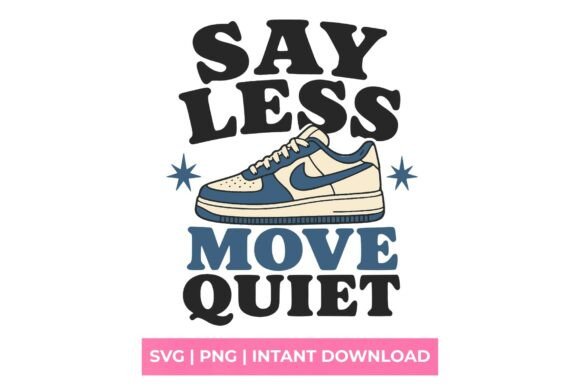 Say Less Move Quiet Sneaker SVG for Graphics & T-Shirt Designs